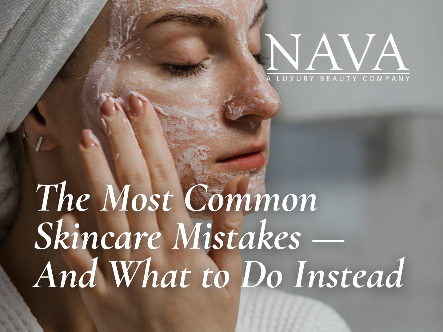 The Most Common Skincare Mistakes — And What to Do Instead – Nava Beauty